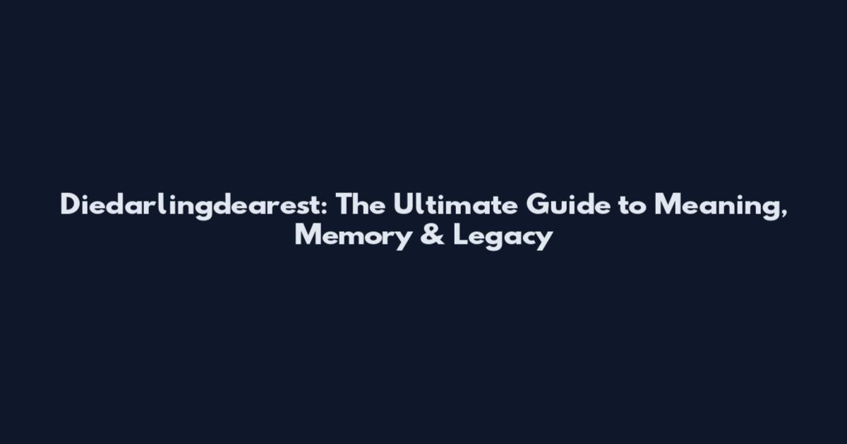 Diedarlingdearest: The Ultimate Guide to Meaning, Memory & Legacy