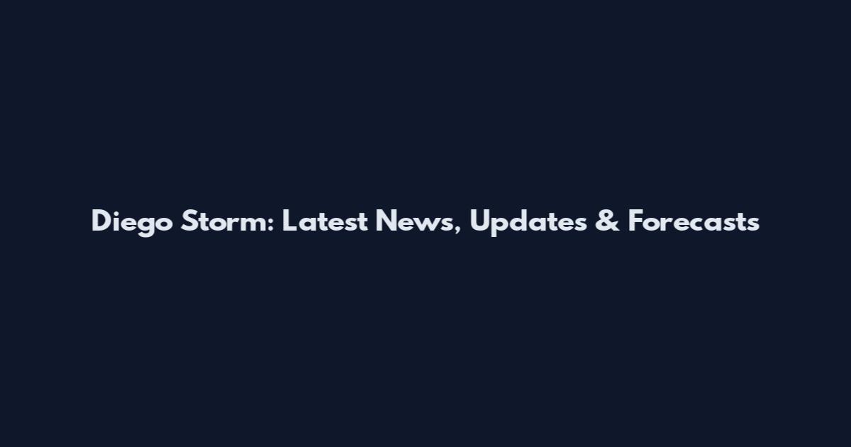 Diego Storm: Latest News, Updates & Forecasts