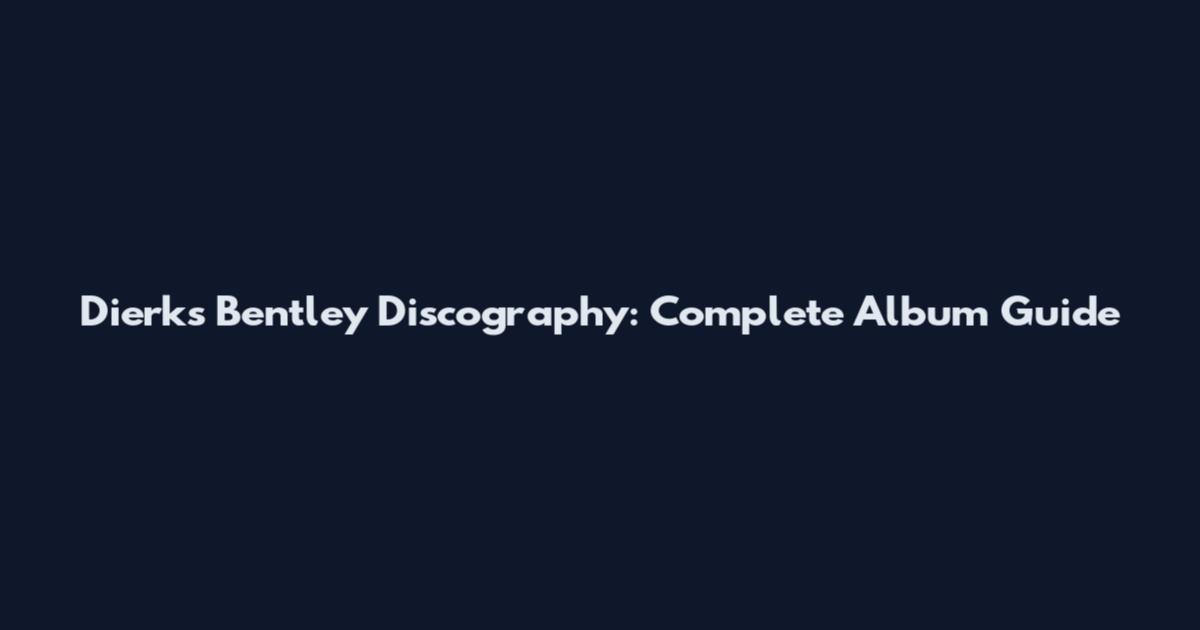 Dierks Bentley Discography: Complete Album Guide