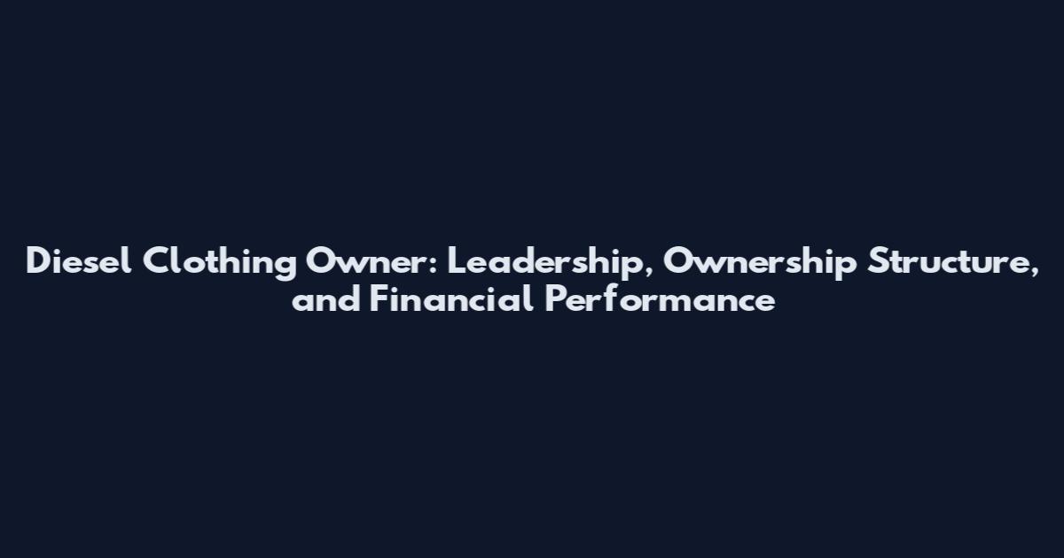 Diesel Clothing Owner: Leadership, Ownership Structure, and Financial Performance