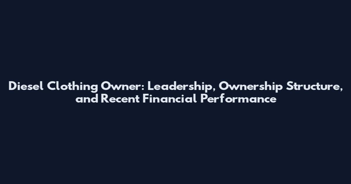 Diesel Clothing Owner: Leadership, Ownership Structure, and Recent Financial Performance