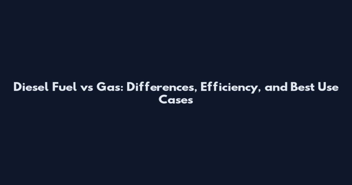 Diesel Fuel vs Gas: Differences, Efficiency, and Best Use Cases
