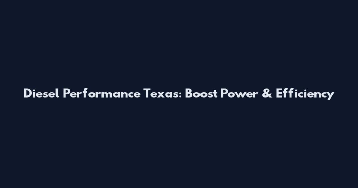 Diesel Performance Texas: Boost Power & Efficiency