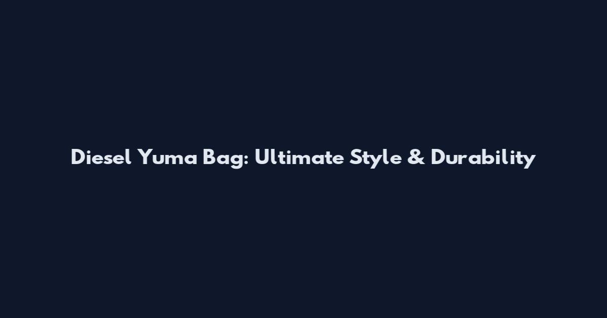 Diesel Yuma Bag: Ultimate Style & Durability