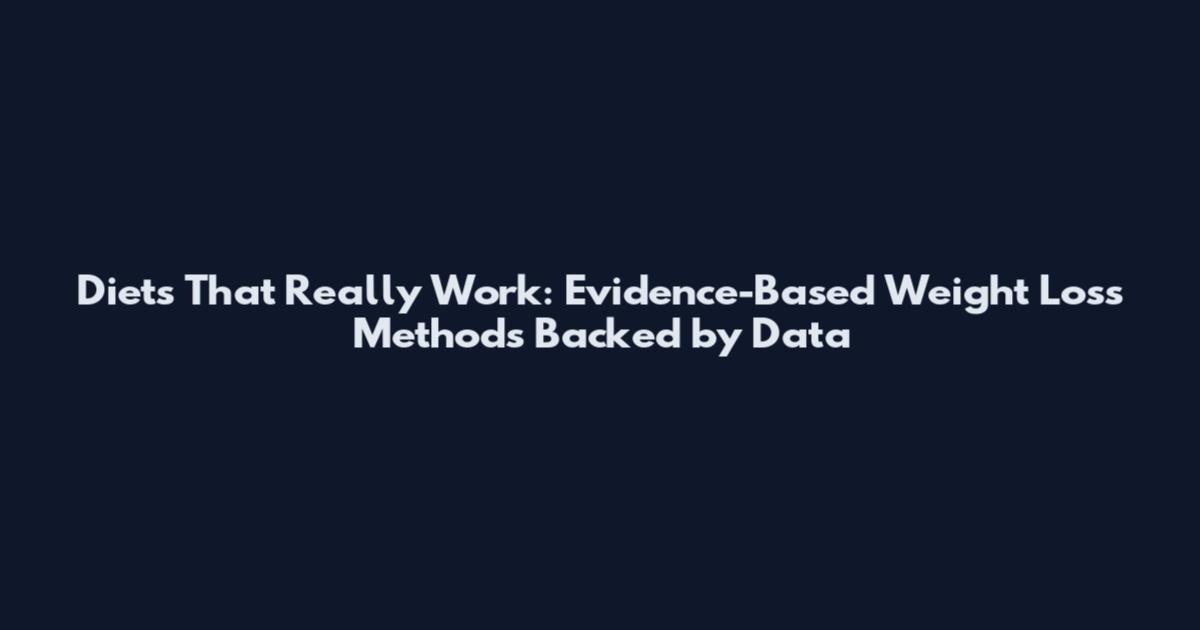 Diets That Really Work: Evidence-Based Weight Loss Methods Backed by Data
