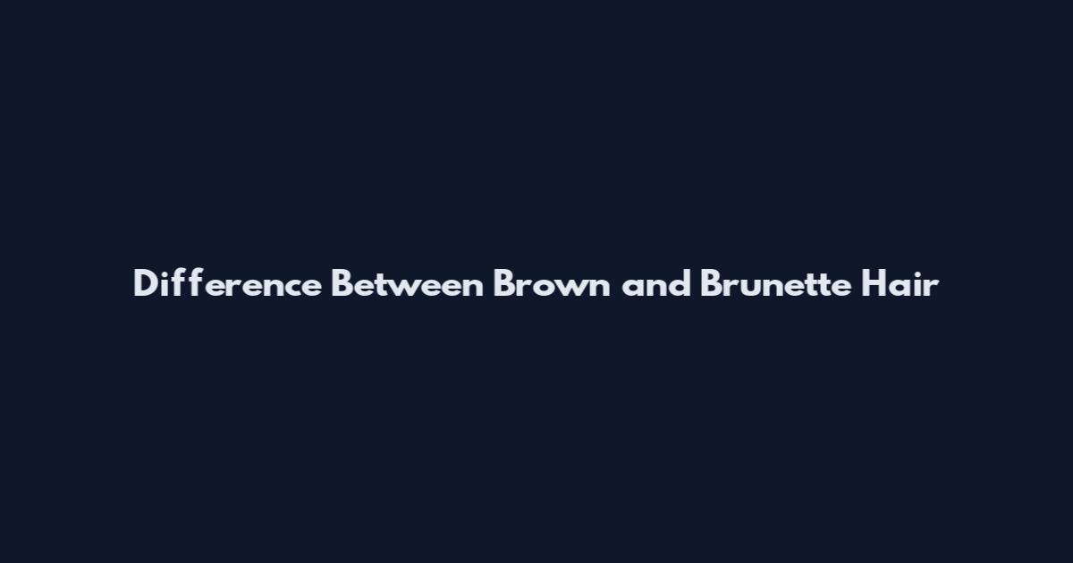 Difference Between Brown and Brunette Hair
