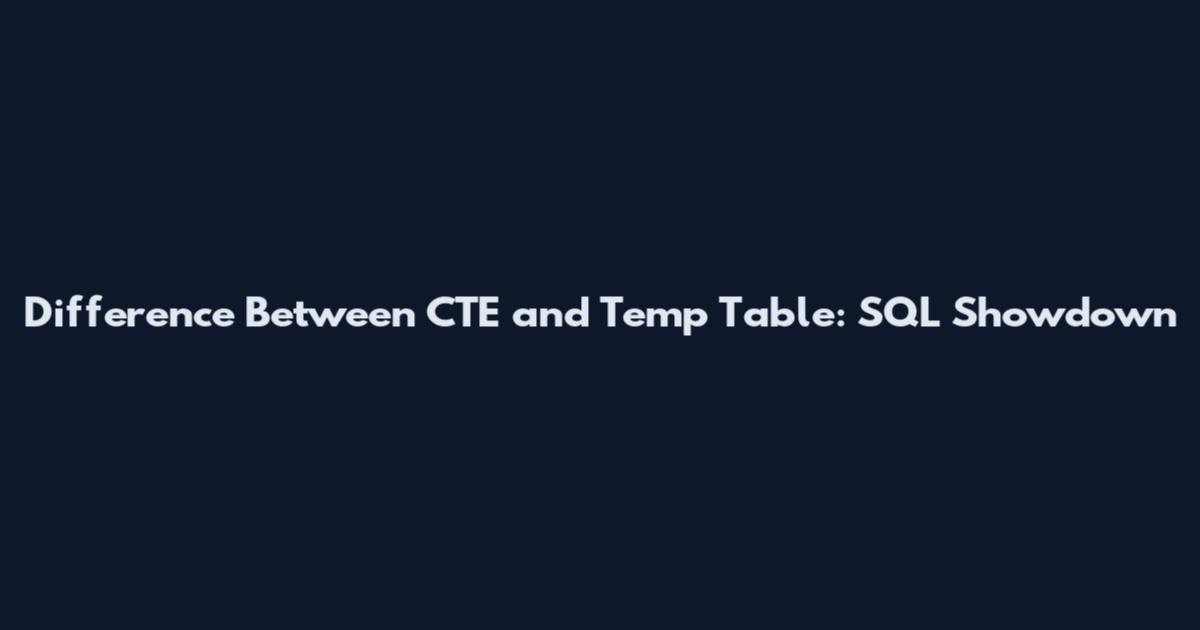 Difference Between CTE and Temp Table: SQL Showdown