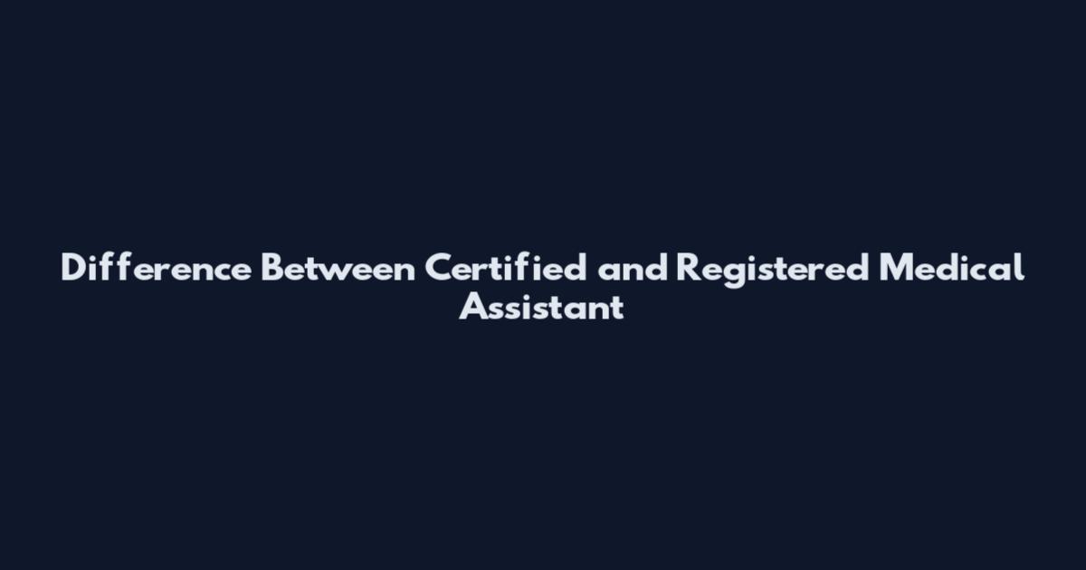 Difference Between Certified and Registered Medical Assistant