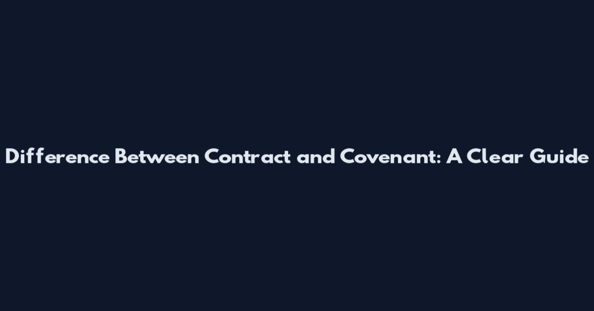 Difference Between Contract and Covenant: A Clear Guide