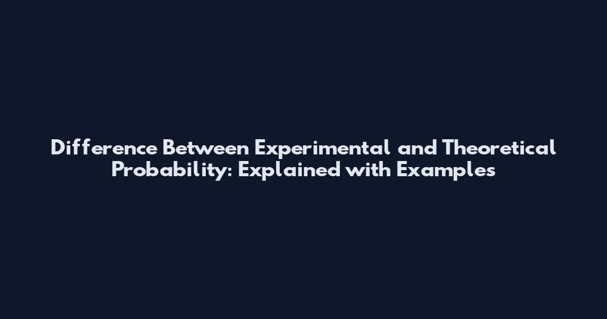 Difference Between Experimental and Theoretical Probability: Explained with Examples