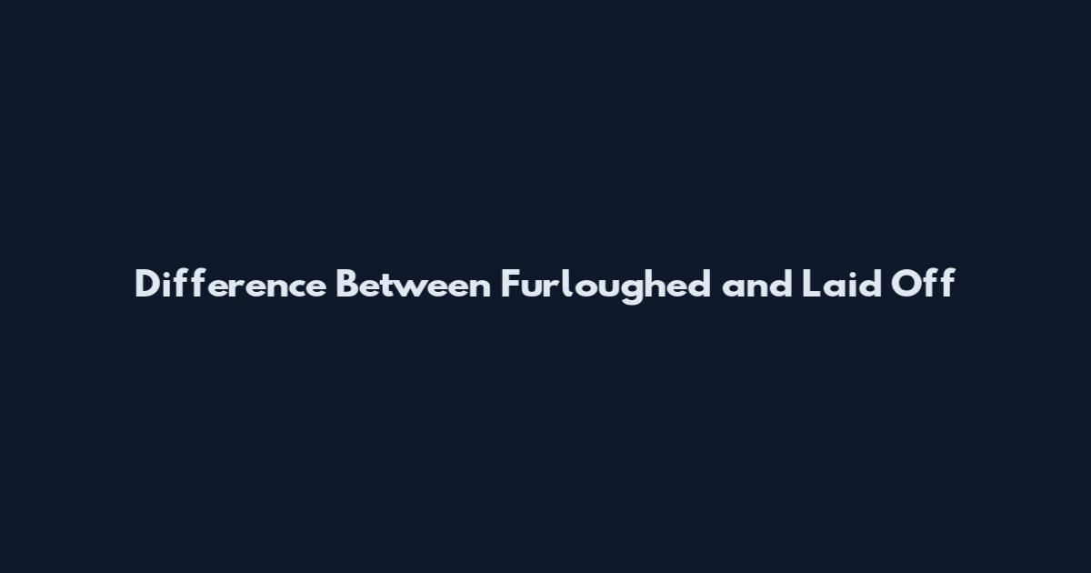 Difference Between Furloughed and Laid Off