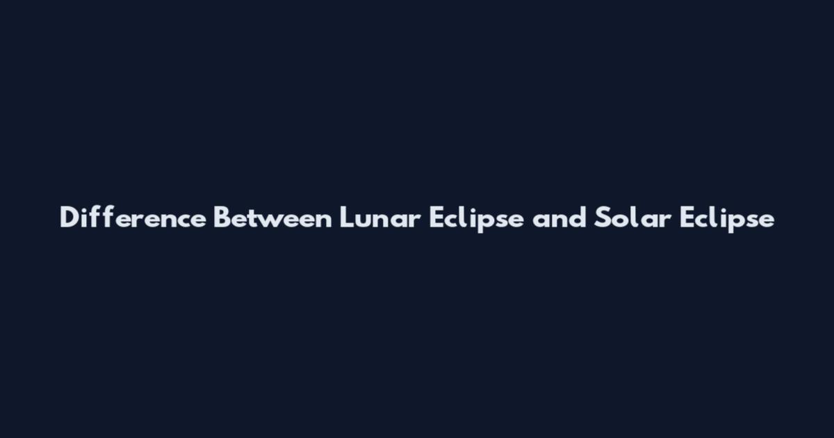 Difference Between Lunar Eclipse and Solar Eclipse