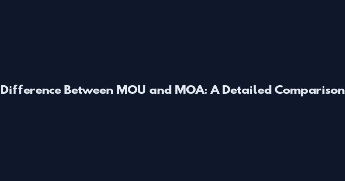 Difference Between MOU and MOA: A Detailed Comparison
