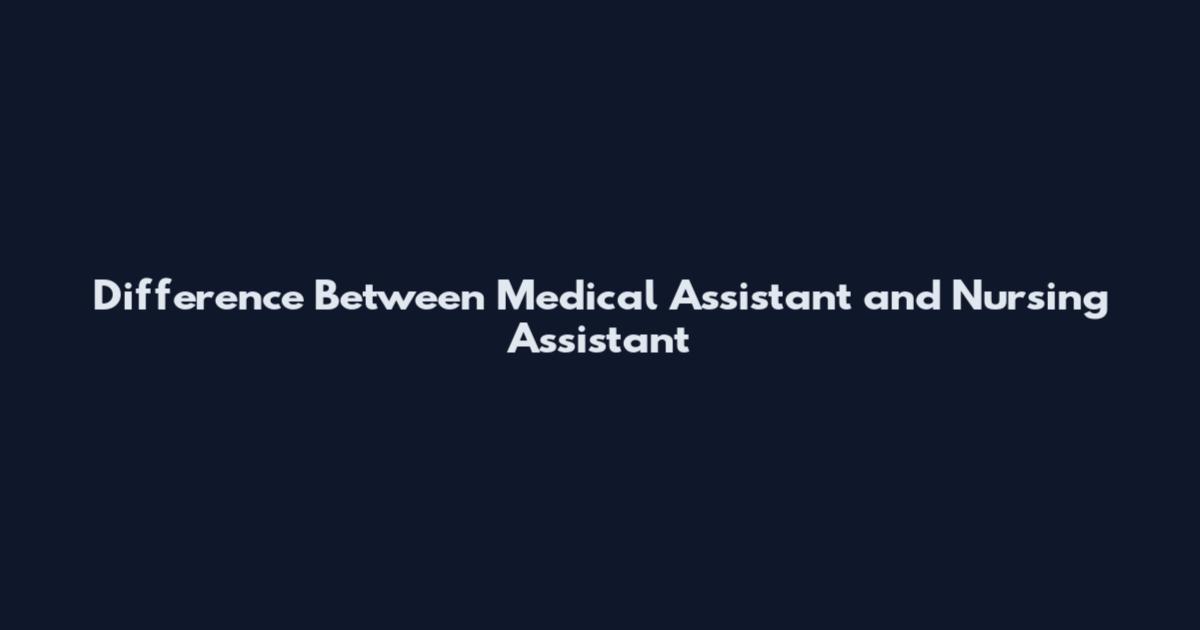 Difference Between Medical Assistant and Nursing Assistant