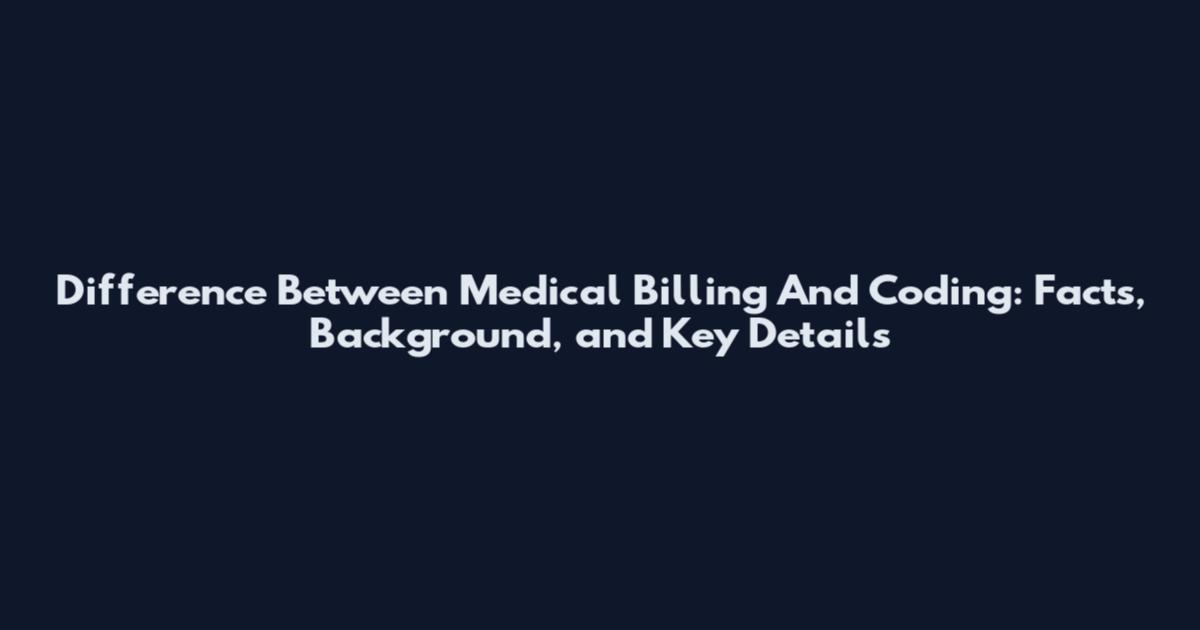 Difference Between Medical Billing And Coding: Facts, Background, and Key Details