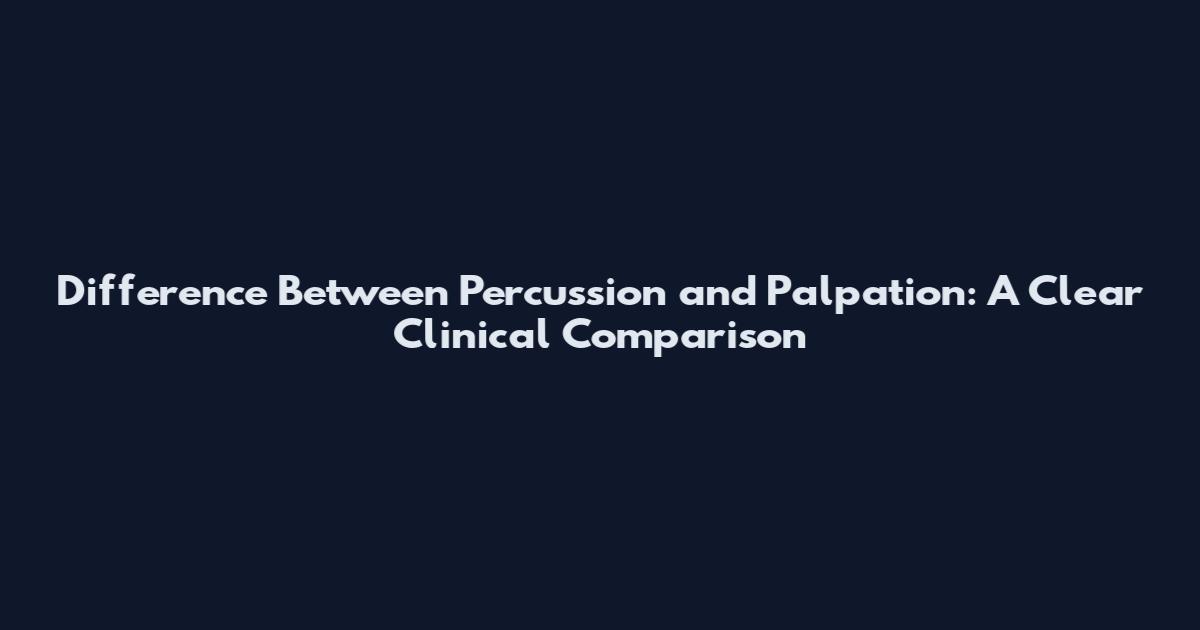 Difference Between Percussion and Palpation: A Clear Clinical Comparison