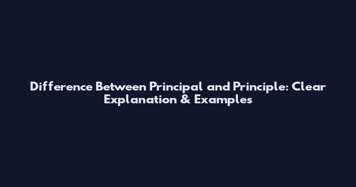 Difference Between Principal and Principle: Clear Explanation & Examples