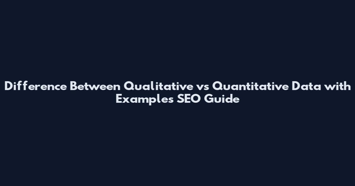 Difference Between Qualitative vs Quantitative Data with Examples_SEO Guide