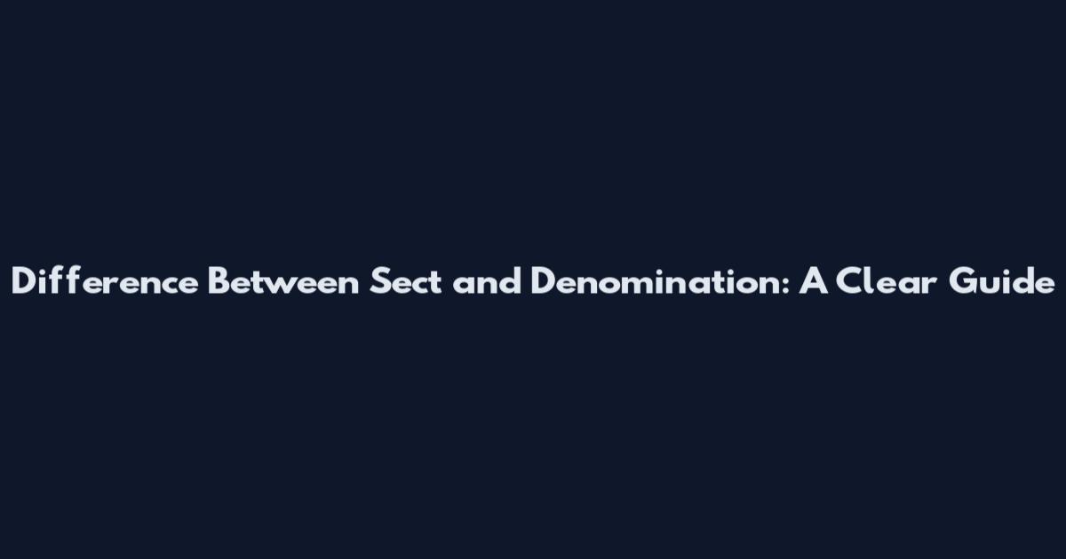 Difference Between Sect and Denomination: A Clear Guide