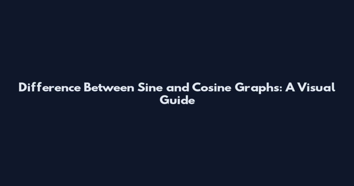 Difference Between Sine and Cosine Graphs: A Visual Guide