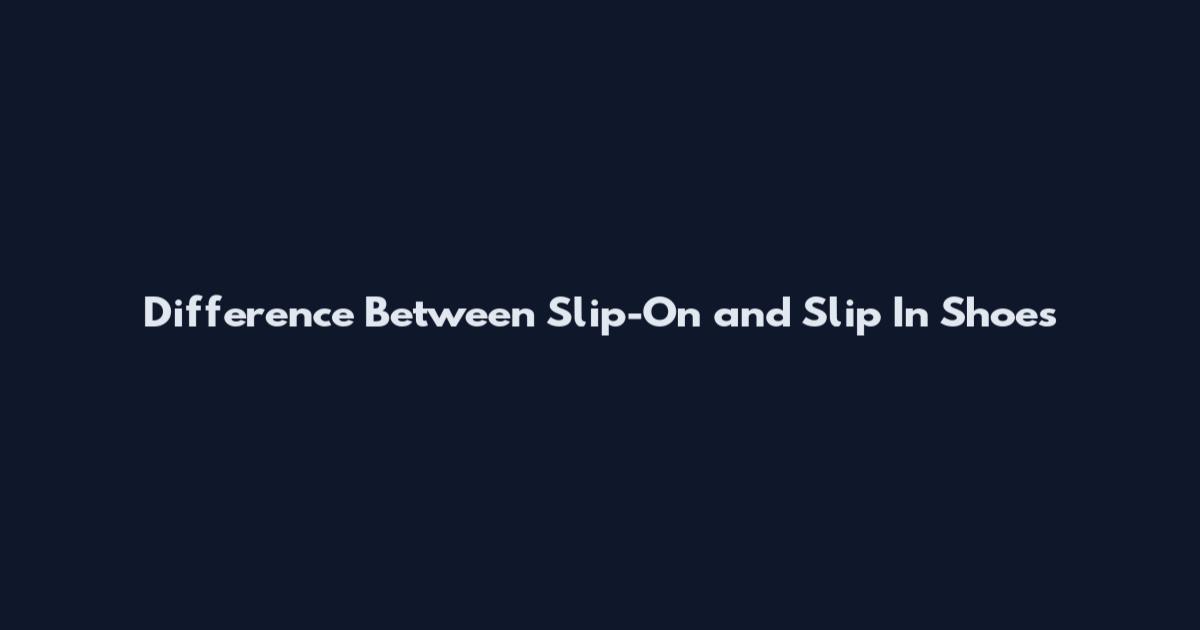 Difference Between Slip-On and Slip In Shoes