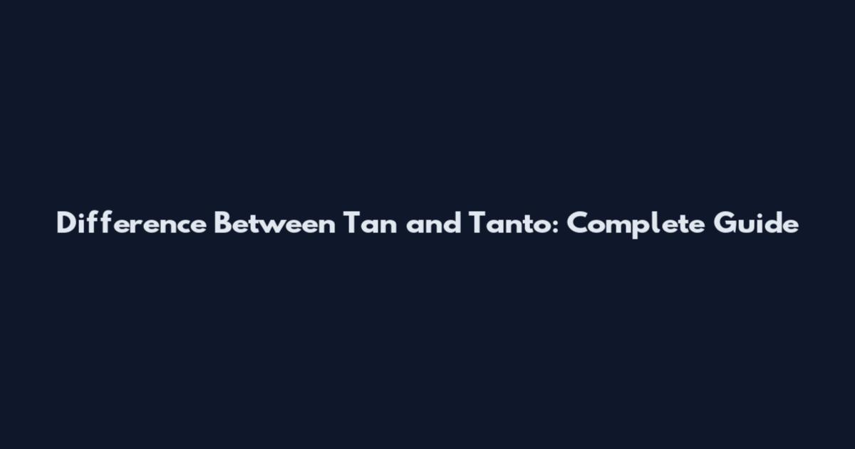 Difference Between Tan and Tanto: Complete Guide