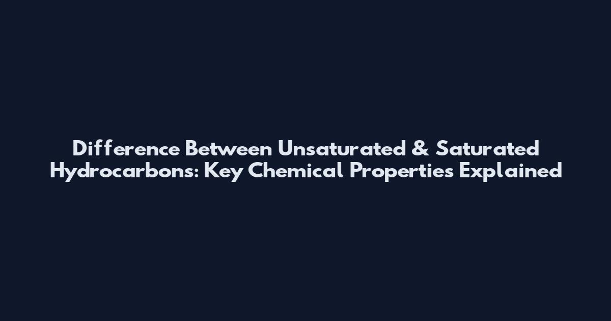 Difference Between Unsaturated & Saturated Hydrocarbons: Key Chemical Properties Explained