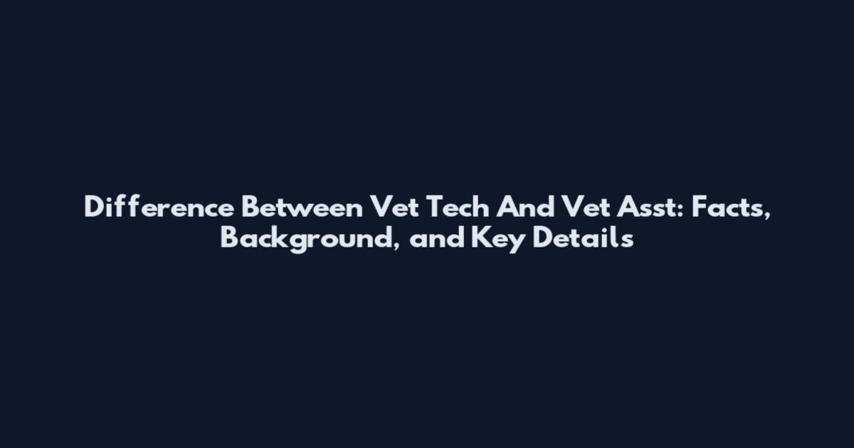 Difference Between Vet Tech And Vet Asst: Facts, Background, and Key Details