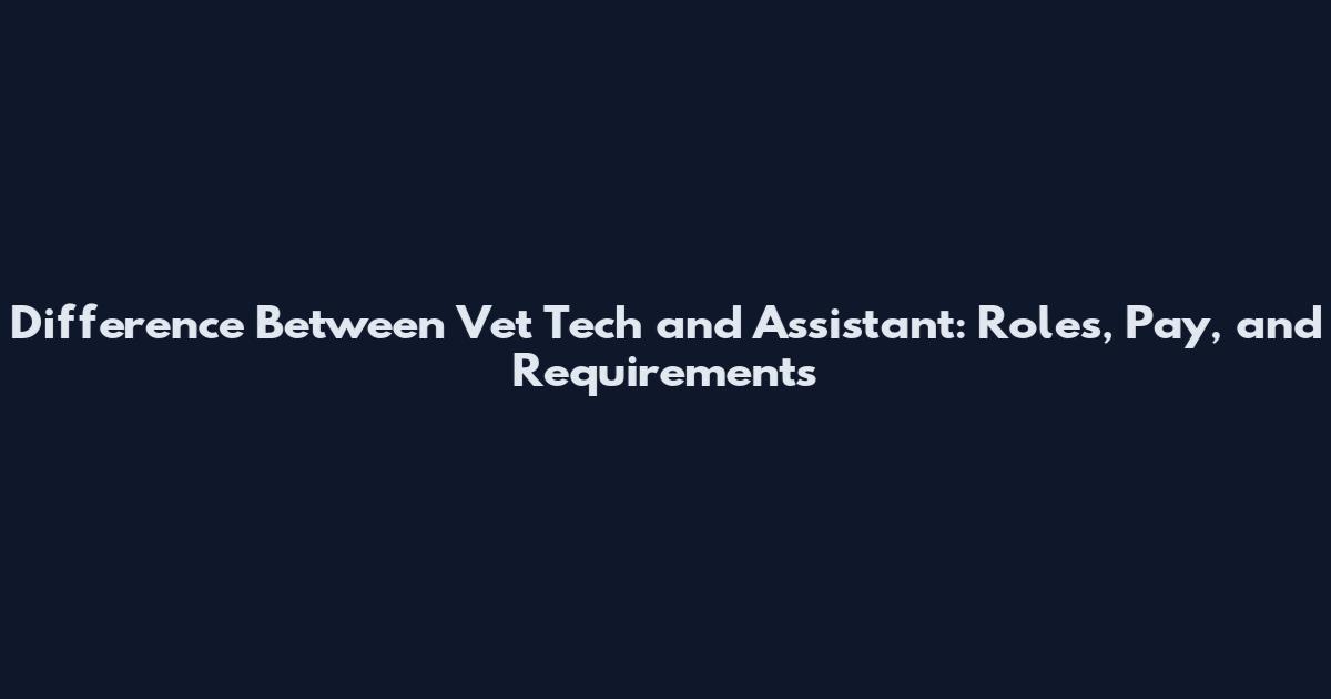 Difference Between Vet Tech and Assistant: Roles, Pay, and Requirements