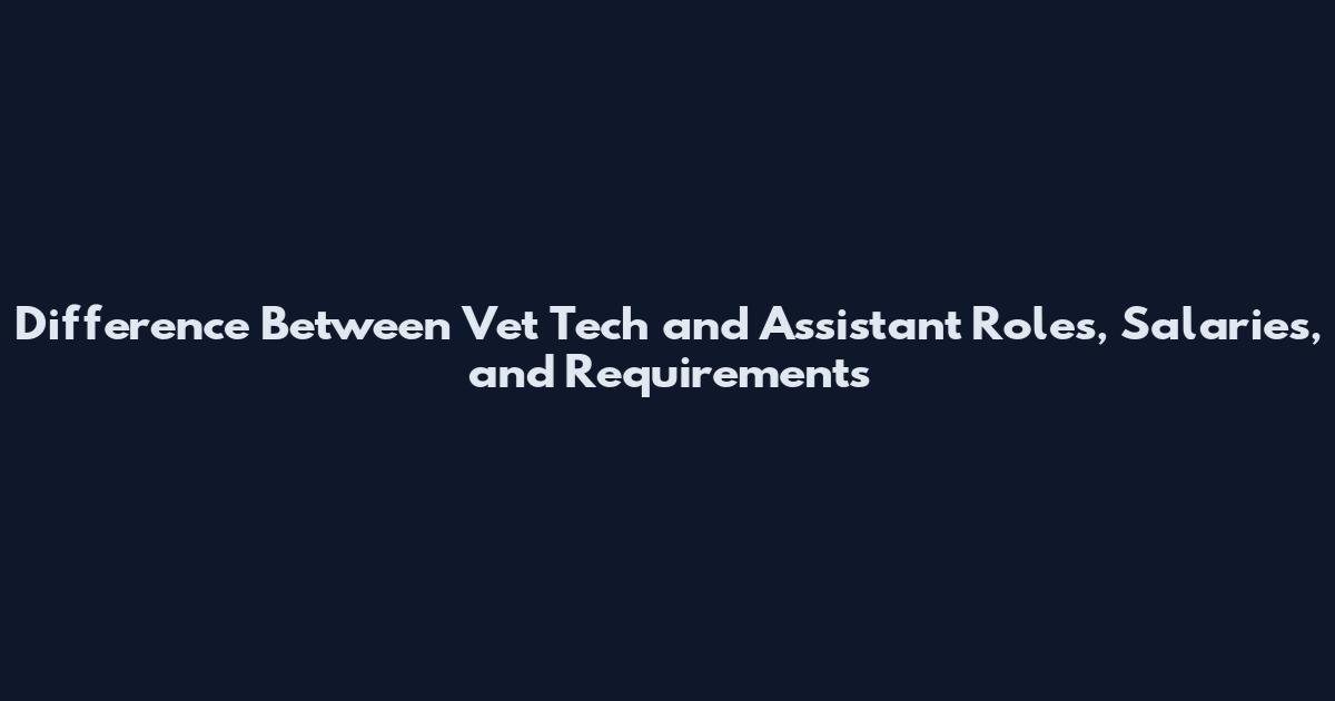 Difference Between Vet Tech and Assistant Roles, Salaries, and Requirements