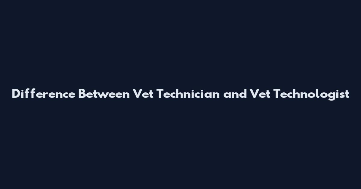 Difference Between Vet Technician and Vet Technologist