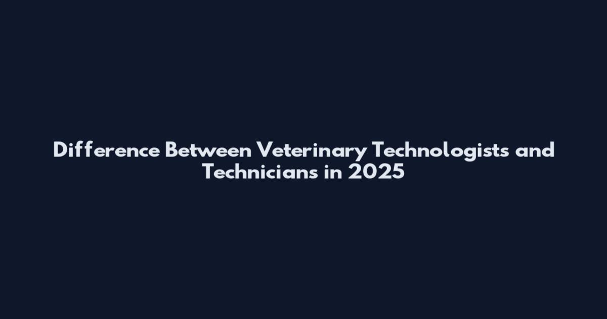 Difference Between Veterinary Technologists and Technicians in 2025