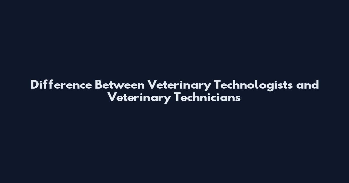 Difference Between Veterinary Technologists and Veterinary Technicians