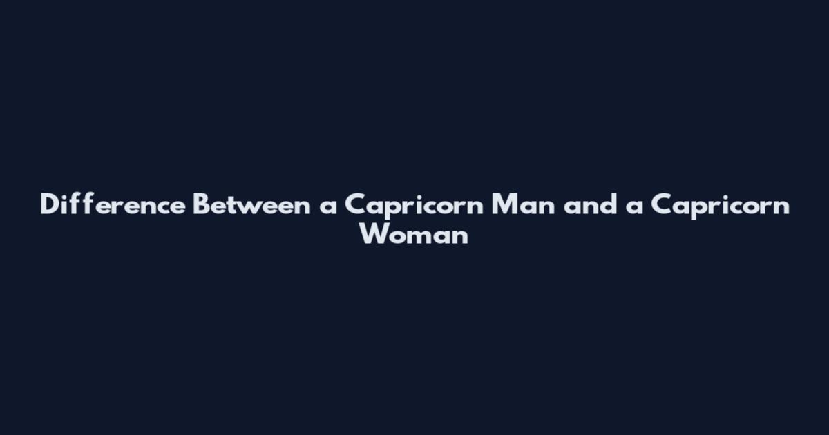 Difference Between a Capricorn Man and a Capricorn Woman