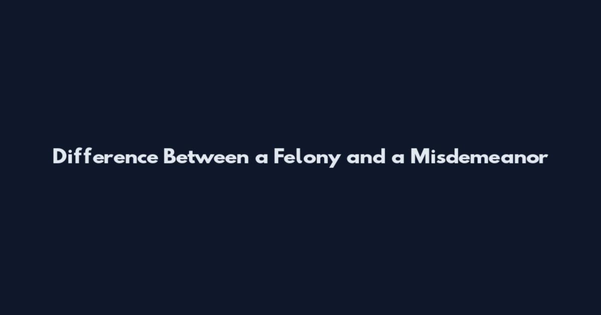 Difference Between a Felony and a Misdemeanor