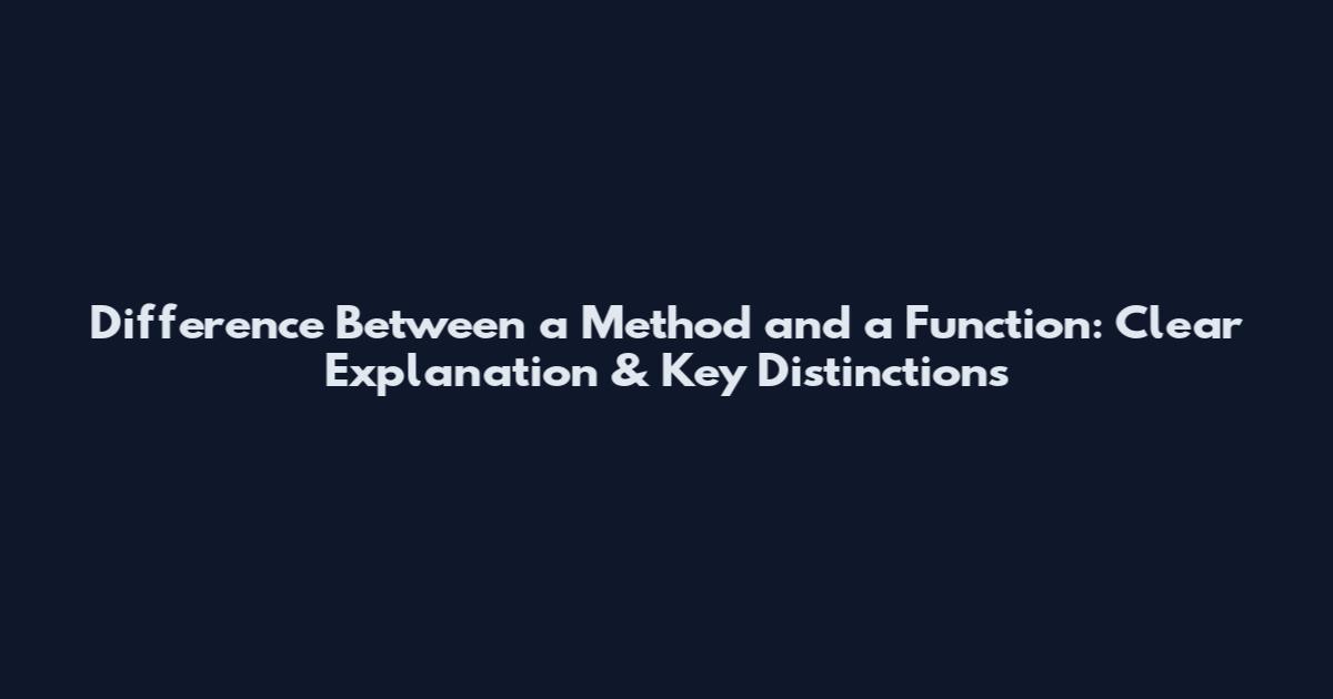 Difference Between a Method and a Function: Clear Explanation & Key Distinctions