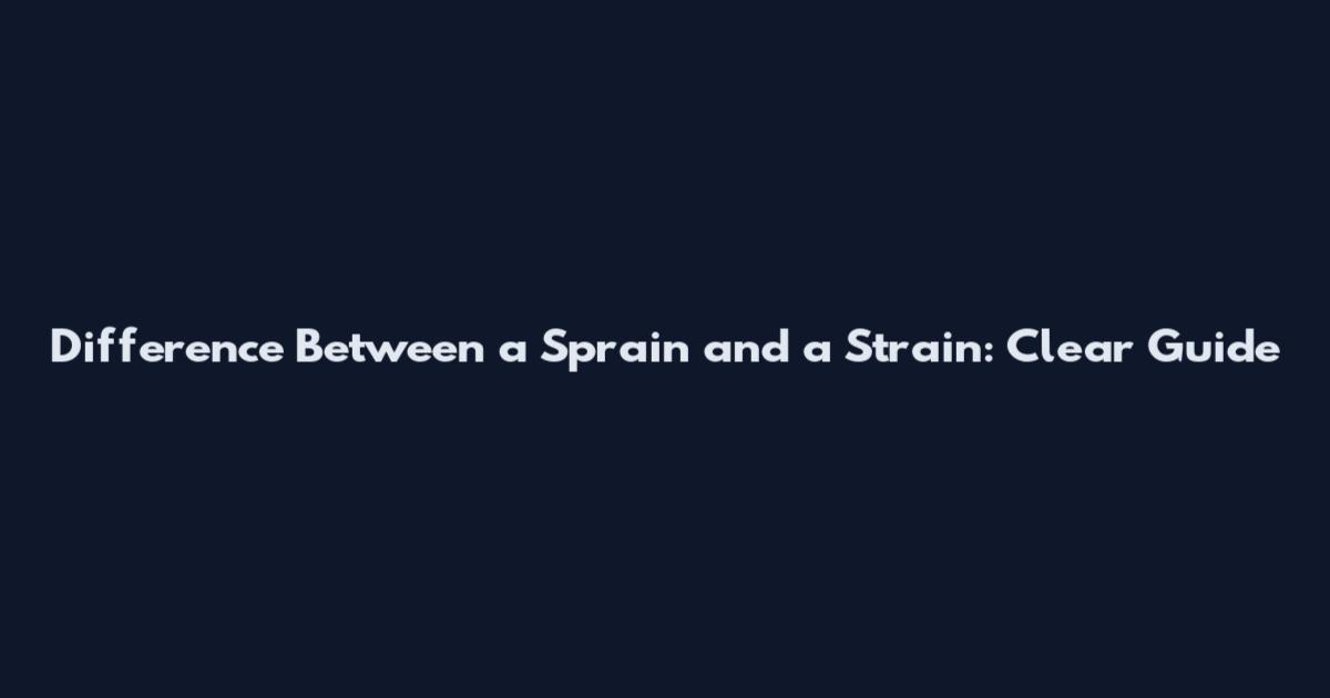 Difference Between a Sprain and a Strain: Clear Guide