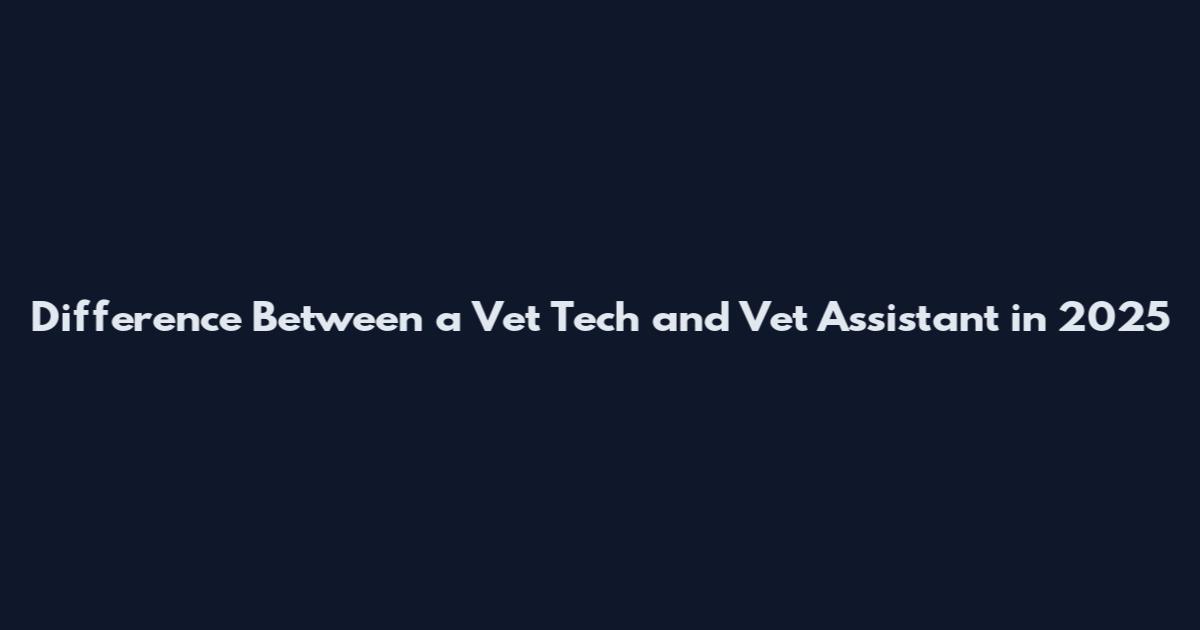 Difference Between a Vet Tech and Vet Assistant in 2025