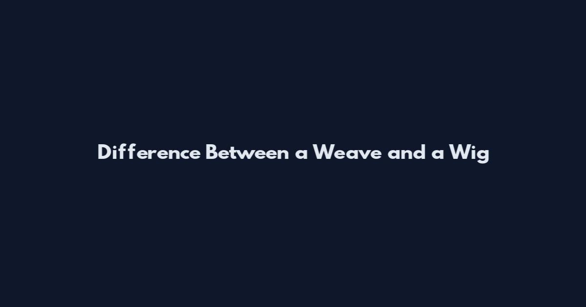 Difference Between a Weave and a Wig