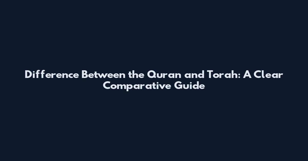 Difference Between the Quran and Torah: A Clear Comparative Guide