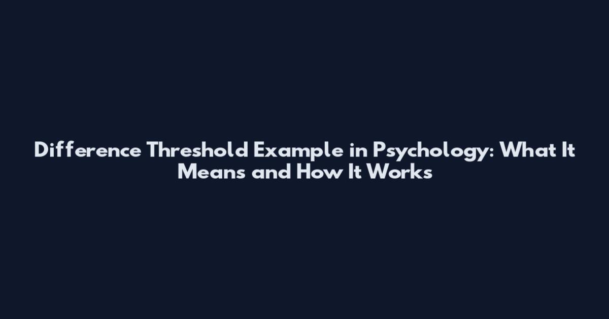 Difference Threshold Example in Psychology: What It Means and How It Works
