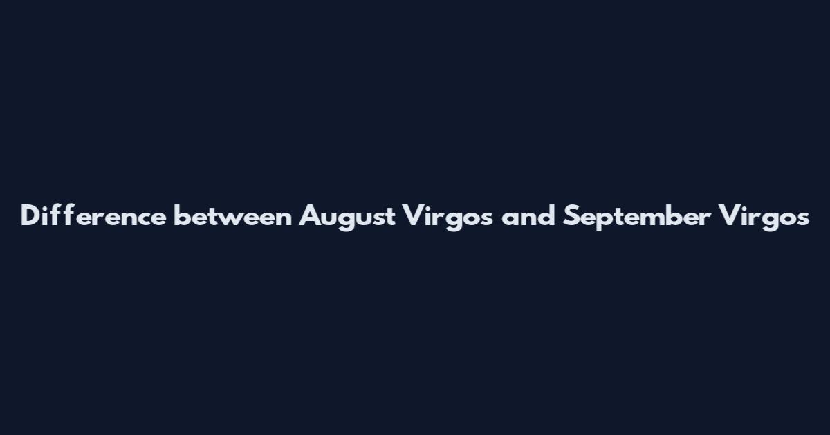 Difference between August Virgos and September Virgos