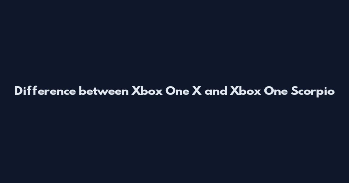 Difference between Xbox One X and Xbox One Scorpio