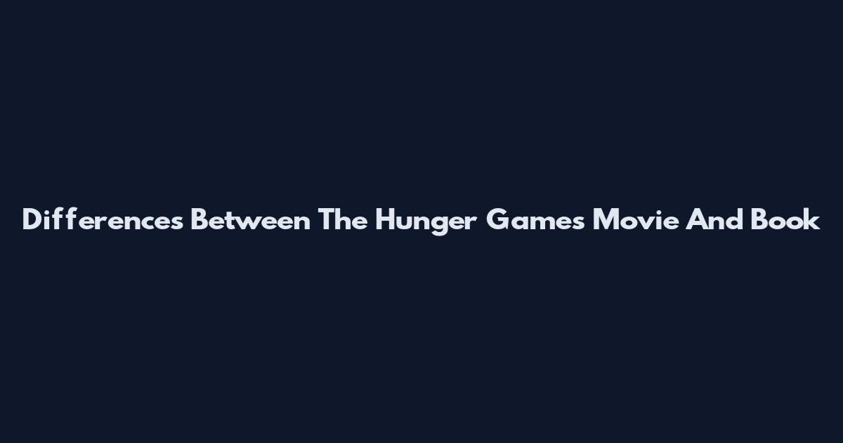 Differences Between The Hunger Games Movie And Book