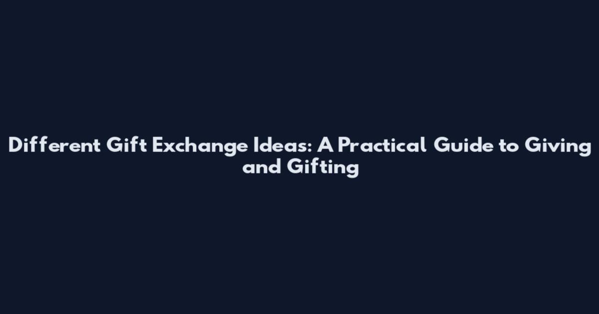 Different Gift Exchange Ideas: A Practical Guide to Giving and Gifting