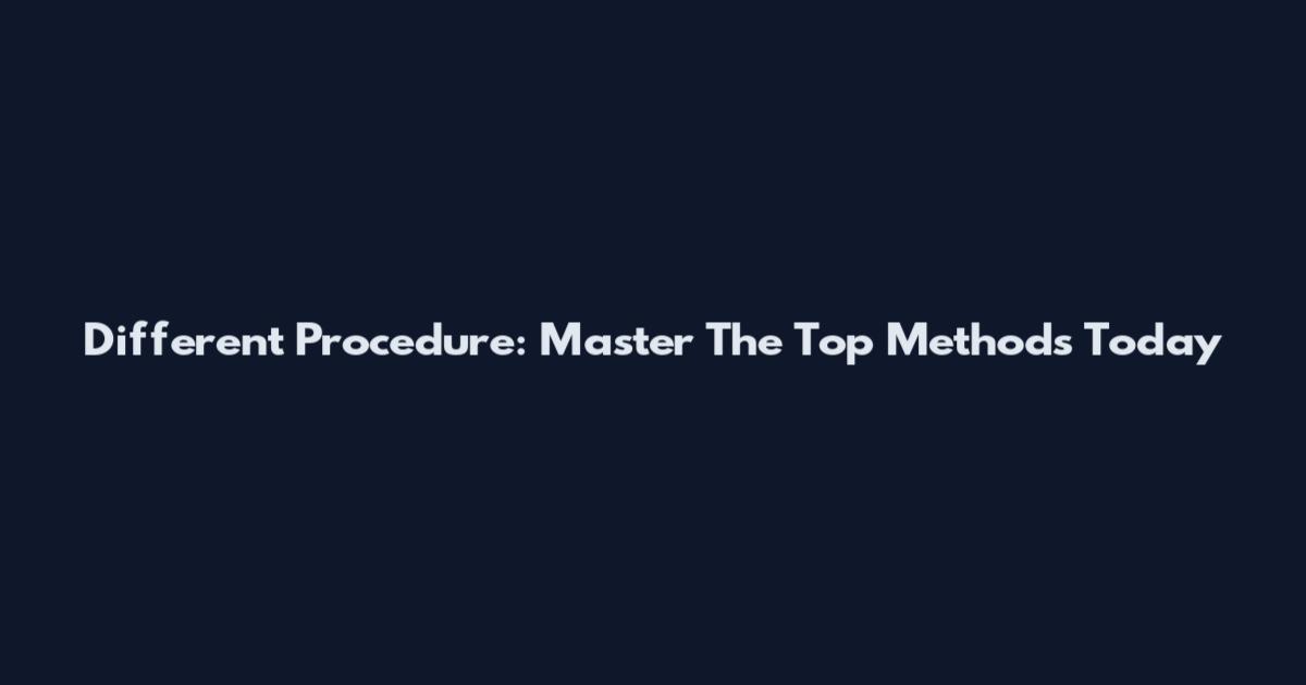Different Procedure: Master The Top Methods Today