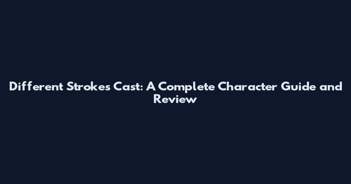 Different Strokes Cast: A Complete Character Guide and Review