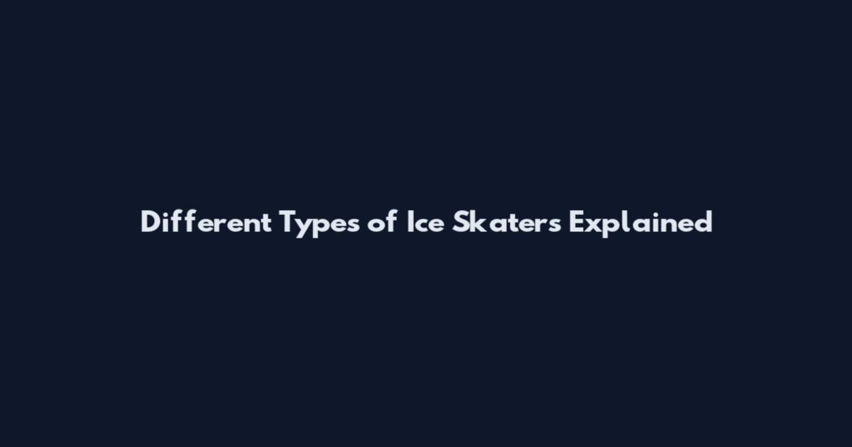 Different Types of Ice Skaters Explained