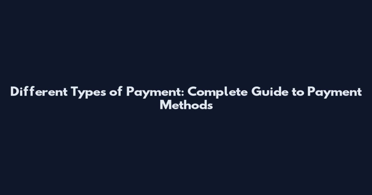 Different Types of Payment: Complete Guide to Payment Methods