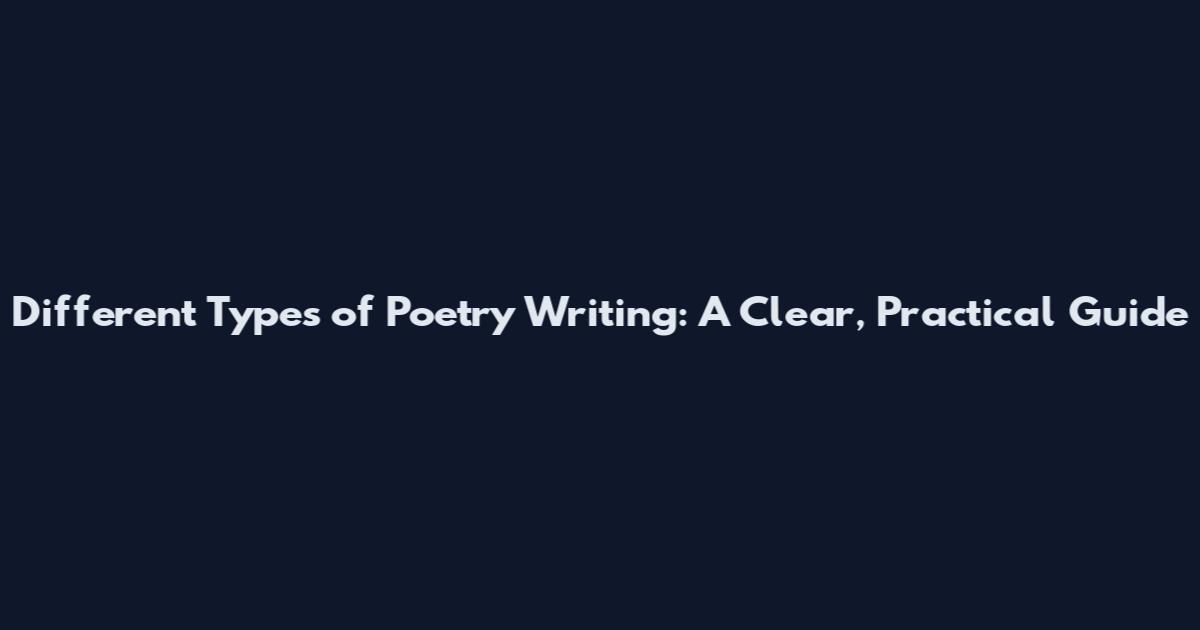 Different Types of Poetry Writing: A Clear, Practical Guide